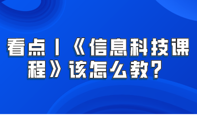 看點(diǎn)丨義務(wù)教育新課標(biāo)——《信息科技課程》該怎么教？