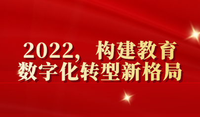 年終盤點 | 2022，構(gòu)建教育數(shù)字化轉(zhuǎn)型新格局
