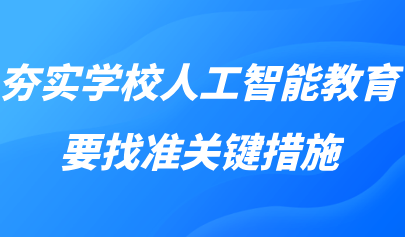觀點丨黃榮懷：夯實學校人工智能教育，要找準關(guān)鍵措施