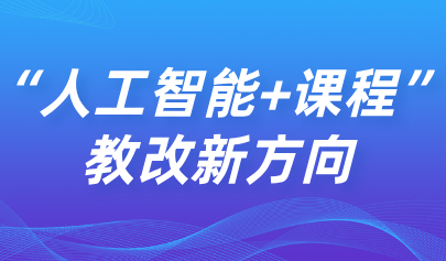 看點 | 數(shù)智融合課程：“人工智能+課程”教改新方向