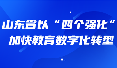 關(guān)注 | 山東省以“四個(gè)強(qiáng)化”加快教育數(shù)字化轉(zhuǎn)型
