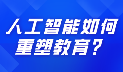 關(guān)注 | 人工智能如何重塑教育？
