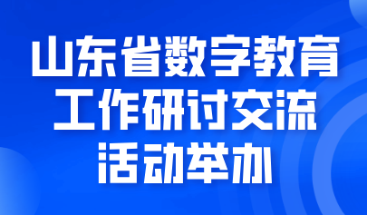 關(guān)注 | 山東省數(shù)字教育工作研討交流活動(dòng)舉辦